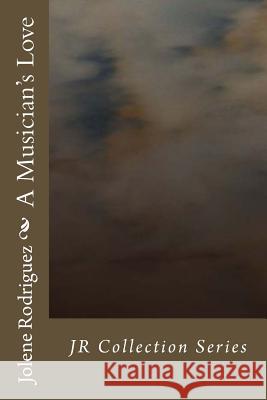 A Musician's Love MS Jolene Antonia Rodriguez 9781500637484