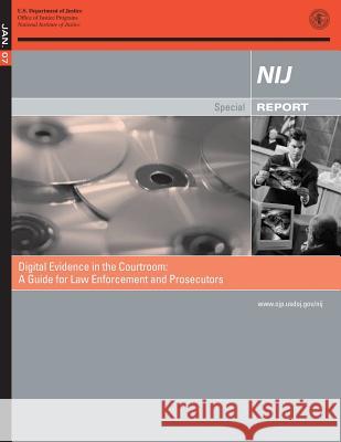 Digital Evidence in the Courtroom: A Guide for Law Enforcement and Prosecutors U. S. Department of Justice 9781500638085 Createspace