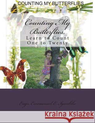 Counting My Butterflies.: Learn to Count One to Twenty Engr Emmanuel E. Igwebike Engr Emmanuel E. Igwebike MS Christal D. Igwebike 9781500638467 Createspace Independent Publishing Platform
