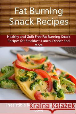 Fat Burning Snack Recipes: Healthy and Guilt Free Fat Burning Snack Recipes for Breakfast, Lunch, Dinner and More Echo Bay Books 9781500638504 Createspace