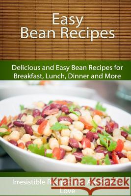 Easy Bean Recipes: Delicious and Easy Bean Recipes for Breakfast, Lunch, Dinner and More Echo Bay Books 9781500639013 Createspace