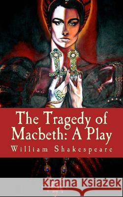 The Tragedy of Macbeth: A Play William Shakespeare 9781500639044 Createspace