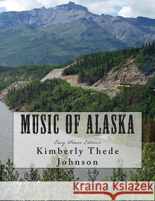 Music of Alaska: Easy Piano Edition Kimberly Thede Johnson 9781500639877 Createspace Independent Publishing Platform