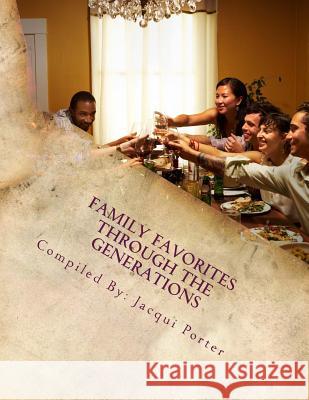 Family Favorites Through the Generations: Recipes From Our Family to Yours Porter, Jacqui 9781500640125 Createspace