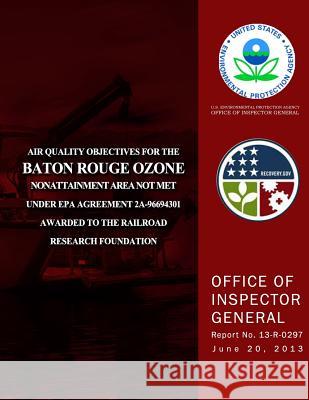 Air Quality Objectives for the Baton Rouge Ozone Nonattainment Area Not Met Under EPA Agreement 2A-96694301 Awarded to the Railroad Research Foundatio Agency, U. S. Environmental Protection 9781500640477 Createspace