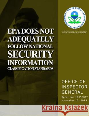 EPA Does Not Adequately Follow National Security Information Classification Standards U. S. Environmental Protection Agency 9781500641146 Createspace