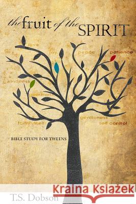 The Fruit of the Spirit: A Bible Study for Tweens (Preteens) T. S. Dobson 9781500641658 Createspace