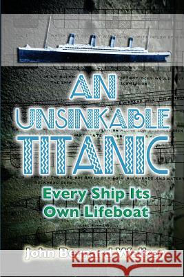 An Unsinkable Titanic: Every Ship Its Own Lifeboat John Bernard Walker 9781500641832 Createspace Independent Publishing Platform