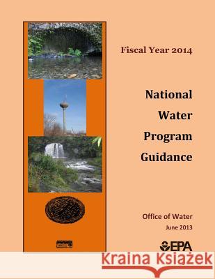 Fiscal Year 2014: National Water Program Guidance U. S. Environmental Protection Agency 9781500641900 Createspace