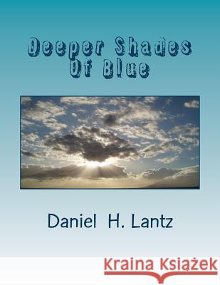 Deeper Shades Of Blue Lantz, Daniel H. 9781500642136 Createspace
