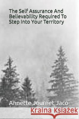 The Self Assurance And Believability Required To Step Into Your Territory Jaco, Annette Journet 9781500642617 Createspace