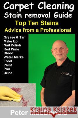 Carpet Cleaning Stain Removal Guide: Top Ten Stains, Advice From a Professional MacDonald, Peter 9781500644420 Createspace