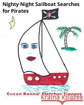 Nighty Night Sailboat Searches for Pirates Susan Renne' Fletcher Siewers 9781500644819