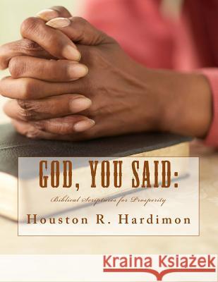 God, You Said: : Biblical Scriptures for Prosperity Hardimon, Houston Ray 9781500645885 Createspace