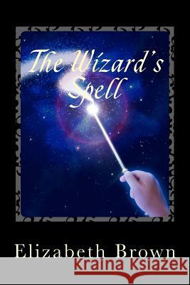 The Wizard's Spell Elizabeth Brown 9781500647193