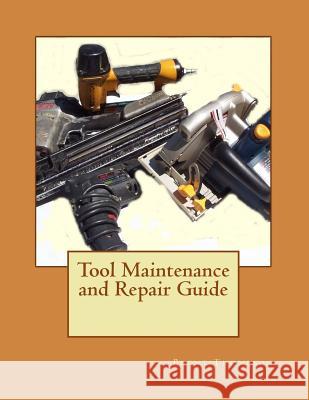 Tool Maintenance and Repair Guide MR Brent Thompson Mrs Kellie Gros 9781500647810 Createspace
