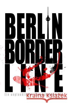 Berlin Borderline: Ein unglaublicher Tatsachenbericht Laura E 9781500648312