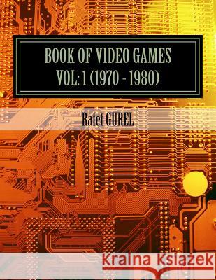 Book of Video Games: 1970 - 1980 Rafet Gurel 9781500648473