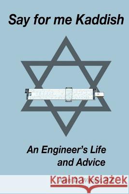 Say for me Kaddish: An Engineer's Life and Advice Schwartz MD, Jan a. 9781500648756 Createspace