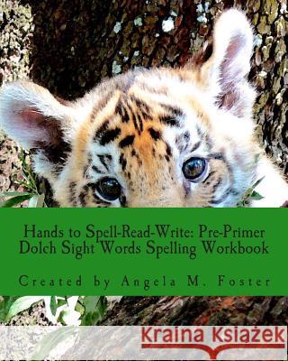 Hands to Spell-Read-Write: Pre-Primer Dolch Sight Words Spelling Workbook Angela M. Foster 9781500649401 Createspace