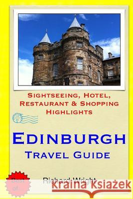 Edinburgh Travel Guide: Sightseeing, Hotel, Restaurant & Shopping Highlights Richard Wright 9781500651244 Createspace