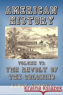 The Revolt of the Colonies Jacob Abbott 9781500651312 Createspace Independent Publishing Platform