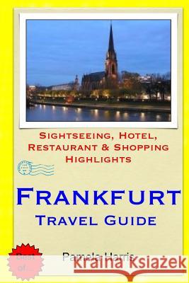 Frankfurt Travel Guide: Sightseeing, Hotel, Restaurant & Shopping Highlights Pamela Harris 9781500651404 Createspace