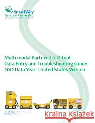 Multi-modal Partner 2.0.12 Tool: Data Entry and Troubleshooting Guide 2012 Data Year - United States Version Agency, U. S. Environmental Protection 9781500651985 Createspace