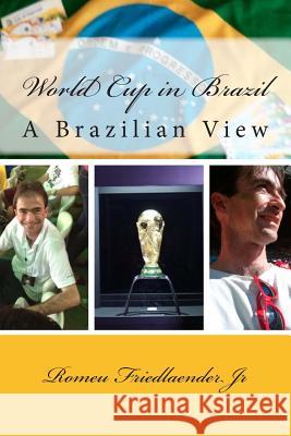 World Cup in Brazil: A Brazilian View MR Romeu Friedlaende 9781500652074 Createspace