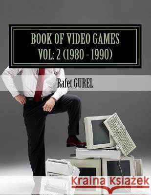 Book of Video Games: 1980 - 1990 Rafet Gurel 9781500653965