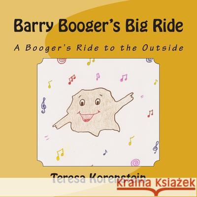 Barry Booger's Big Ride: One Booger's Ride to the Outside Teresa Korenstein 9781500656782 Createspace