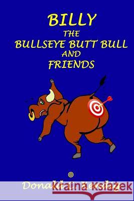 Billy the Bullseye Butt Bull and Friends: Billy the Bullseye Butt Bull and Friends: Totally fiction. Totally fun. Totally for kids. Donald C. Kendig 9781500656874