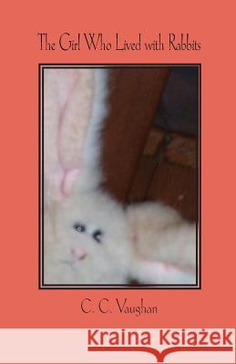 The Girl Who Lived with Rabbits C. C. Vaughan 9781500657727 Createspace