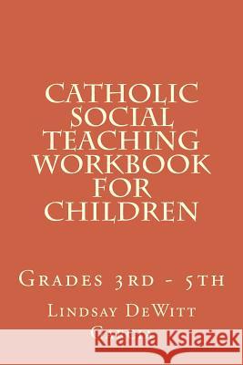 Catholic Social Teaching Workbook for children: Grades 3rd - 5th DeWitt Garcia, Lindsay 9781500660505 Createspace