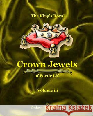 The King's Royal Crown Jewels of Poetic Life: Volume iii Brooks, Rodney 
