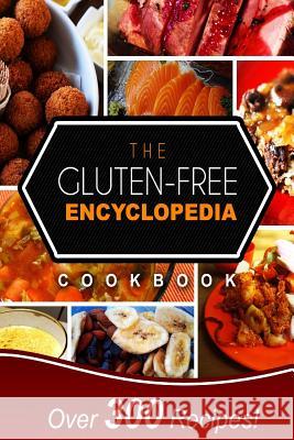 The Gluten-Free Encyclopedia Cookbook: Over 300 Delicious Gluten-Free Recipes for Every Occasion! Melissa Groves 9781500660802 Createspace