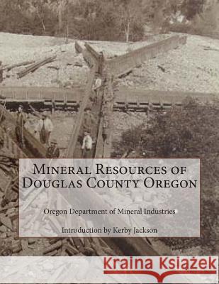 Mineral Resources of Douglas County Oregon Oregon Department of Minera Kerby Jackson 9781500661151 Createspace