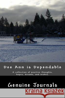Deeann Is Dependable: A Collection of Positive Thoughts, Hopes, Dreams, and Wishes. Genuine Journals 9781500661175 Createspace