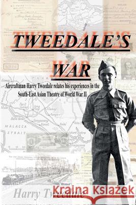 Tweedale's War: Aircraftman Harry Tweedale relates his experiences in the South-East Asian Theatre of World War II Marshall, Jane 9781500661649