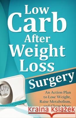 Low Carb After Weight Loss Surgery: An Action Plan to Lose Weight, Raise Metabolism, and Claim More Energy Mirsad Hasic 9781500662066 Createspace
