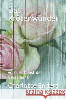 Das Krötenwunder: von der Kunst des Verzeihens Enders, Charlotte 9781500662400 Createspace