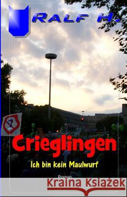 Crieglingen - Ich bin kein Maulwurf H, Ralf 9781500662608 Createspace