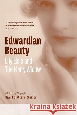 Edwardian Beauty: Lily Elsie & The Merry Widow Slattery-Christy, David 9781500662899