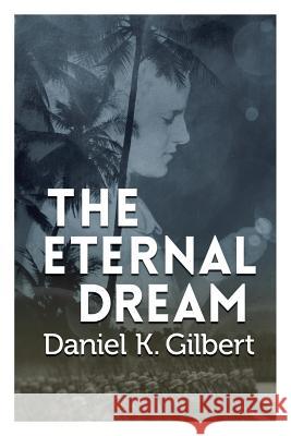 The Eternal Dream MR Daniel K. Gilbert 9781500663322 Createspace