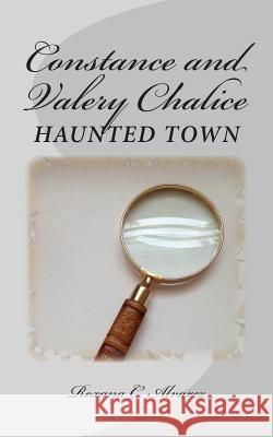Constance and Valery Chalice: Haunted Town: Two twins on a quest to solve the mystery and discover the truth Alvarez, Roxana C. 9781500664251 Createspace