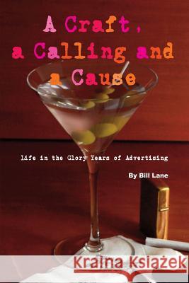 A Craft, a Calling and a Cause: Life in the Glory Years of Advertising Bill Lane Sven Mohr 9781500664930 Createspace