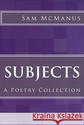 Subjects: A Poetry Collection Sam McManus 9781500665517 Createspace