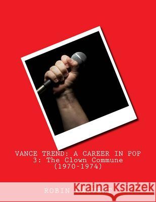 Vance Trend: A Career In Pop - The Clown Commune (1970-1974) Calvert, Robin 9781500665753 Createspace