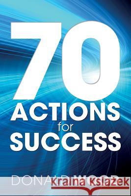 70 Actions For Success Wood, Donald 9781500667238