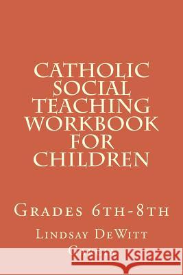 Catholic Social Teaching Workbook for children: Grades 6th-8th DeWitt Garcia, Lindsay 9781500667337 Createspace